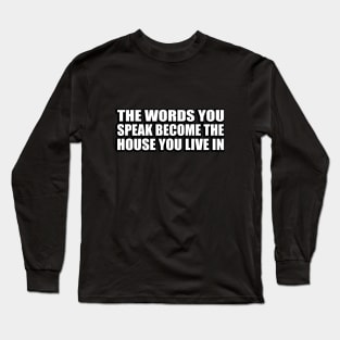 The words you speak become the house you live in Long Sleeve T-Shirt